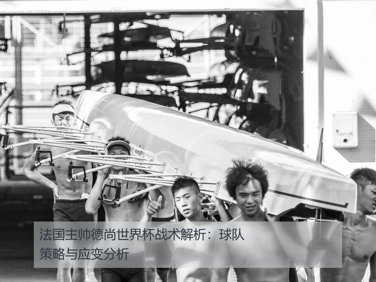 法国主帅德尚世界杯战术解析:球队策略与应变分析